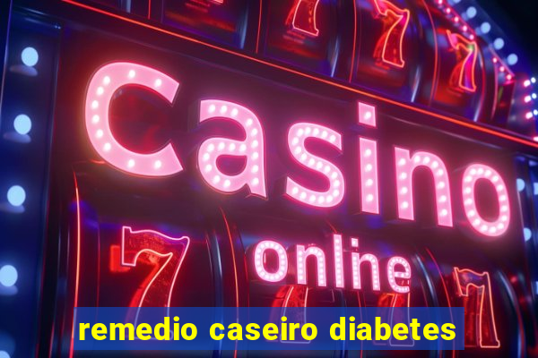 remedio caseiro diabetes